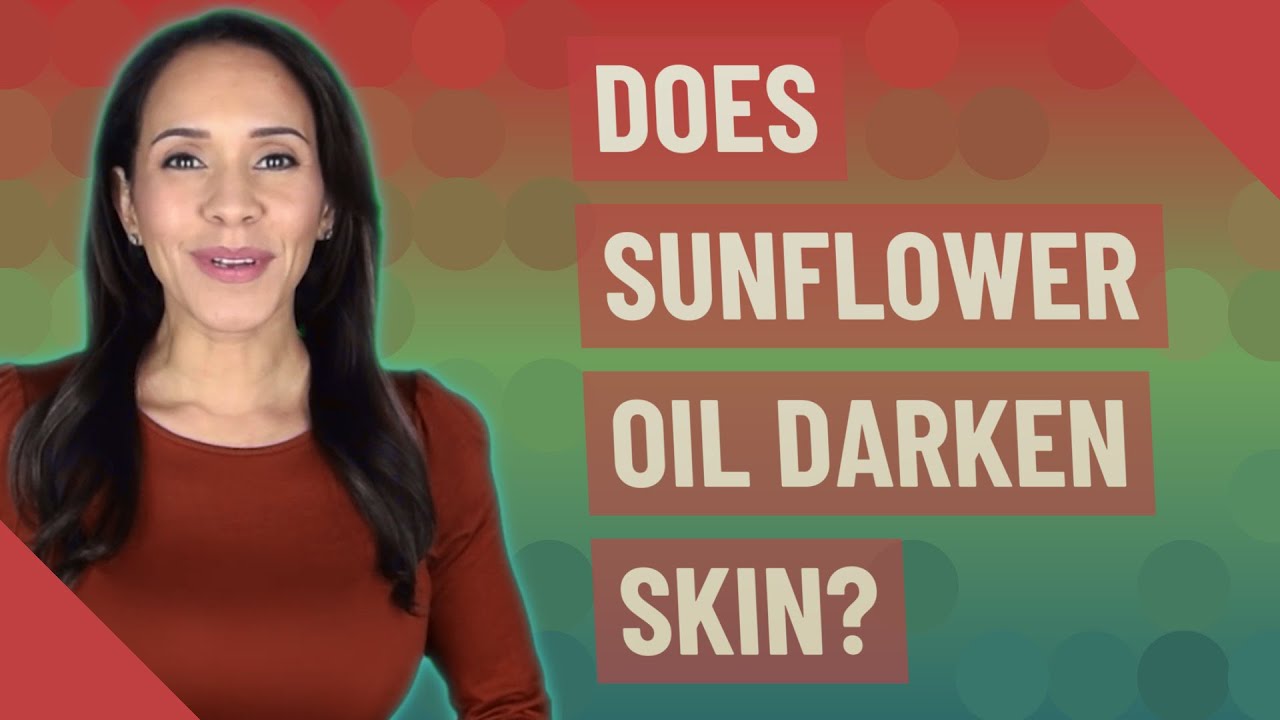 Does sunflower oil darken skin?