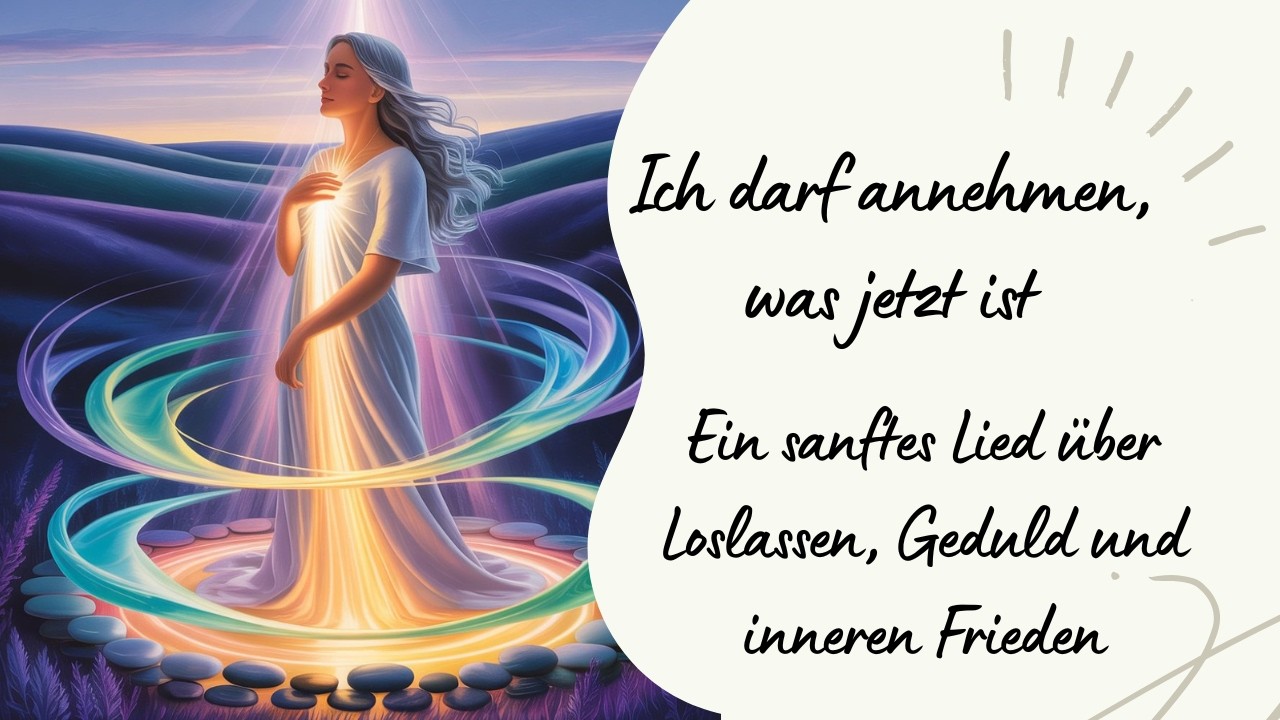 🌟 Ich darf annehmen, was jetzt ist - Ein sanftes Lied über Loslassen, Geduld und inneren Frieden