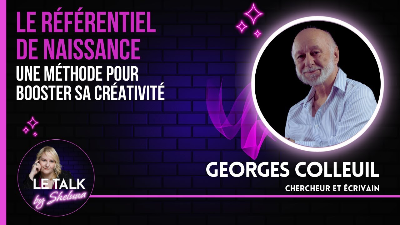 Georges Colleuil : D&eacute;couvrez le R&eacute;f&eacute;rentiel de Naissance, une m&eacute;thode pour booster sa cr&eacute;ativit&eacute;