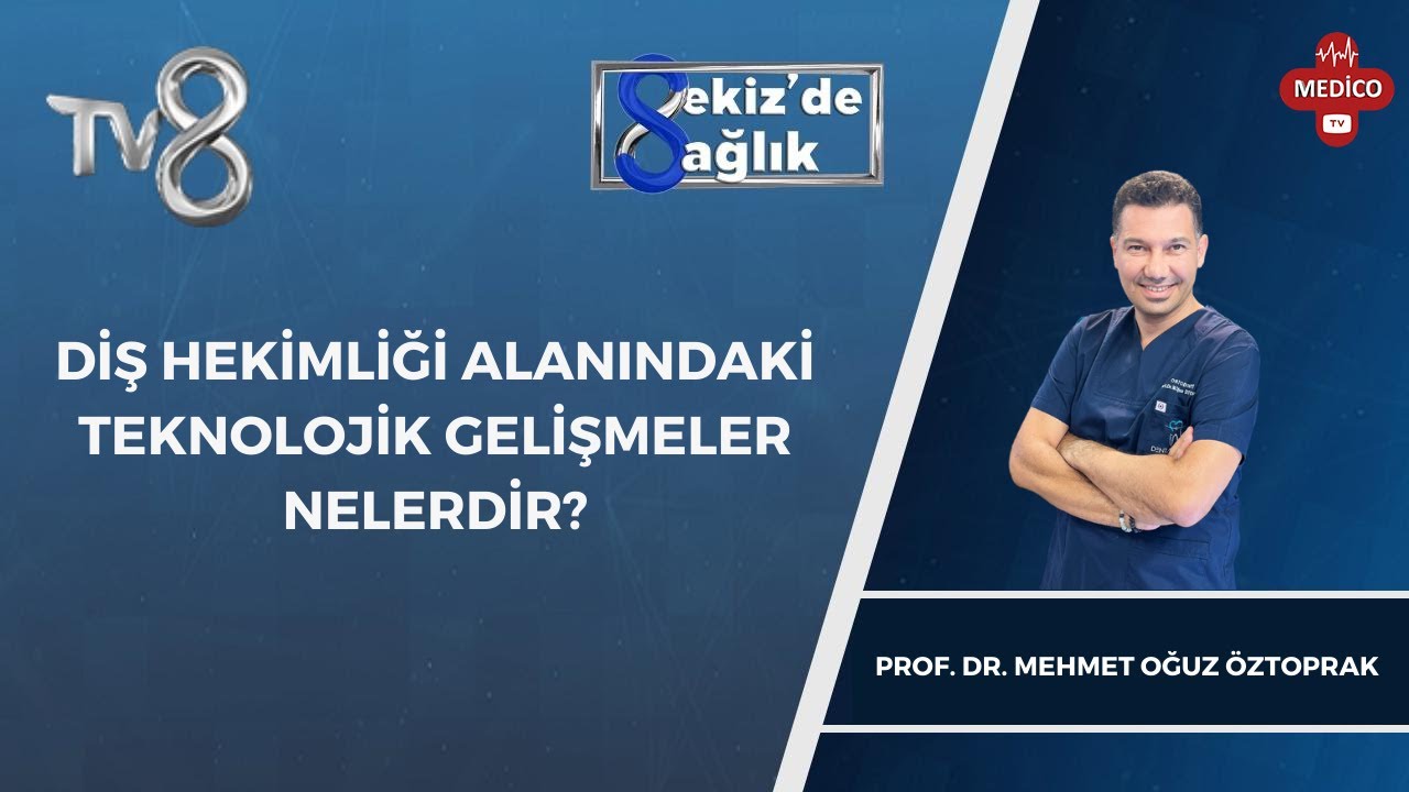 Diş Hekimliği Alanındaki Teknolojik Gelişmeler | Prof. Dr. Mehmet Oğuz Öztoprak | 8'de Sağlık