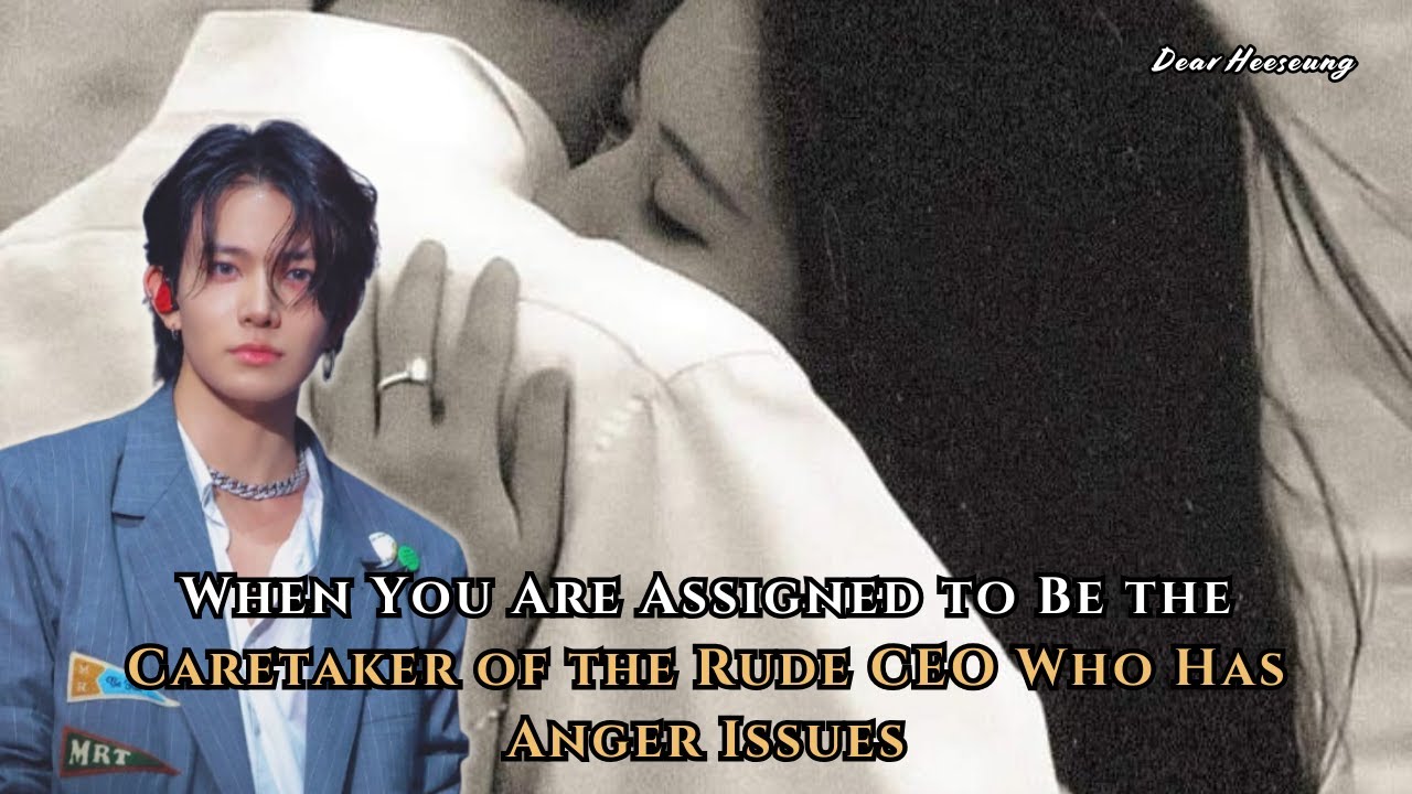 When You Are Assigned to Be the Caretaker of the Rude CEO Who Has Anger Issues | Heeseung FF Oneshot