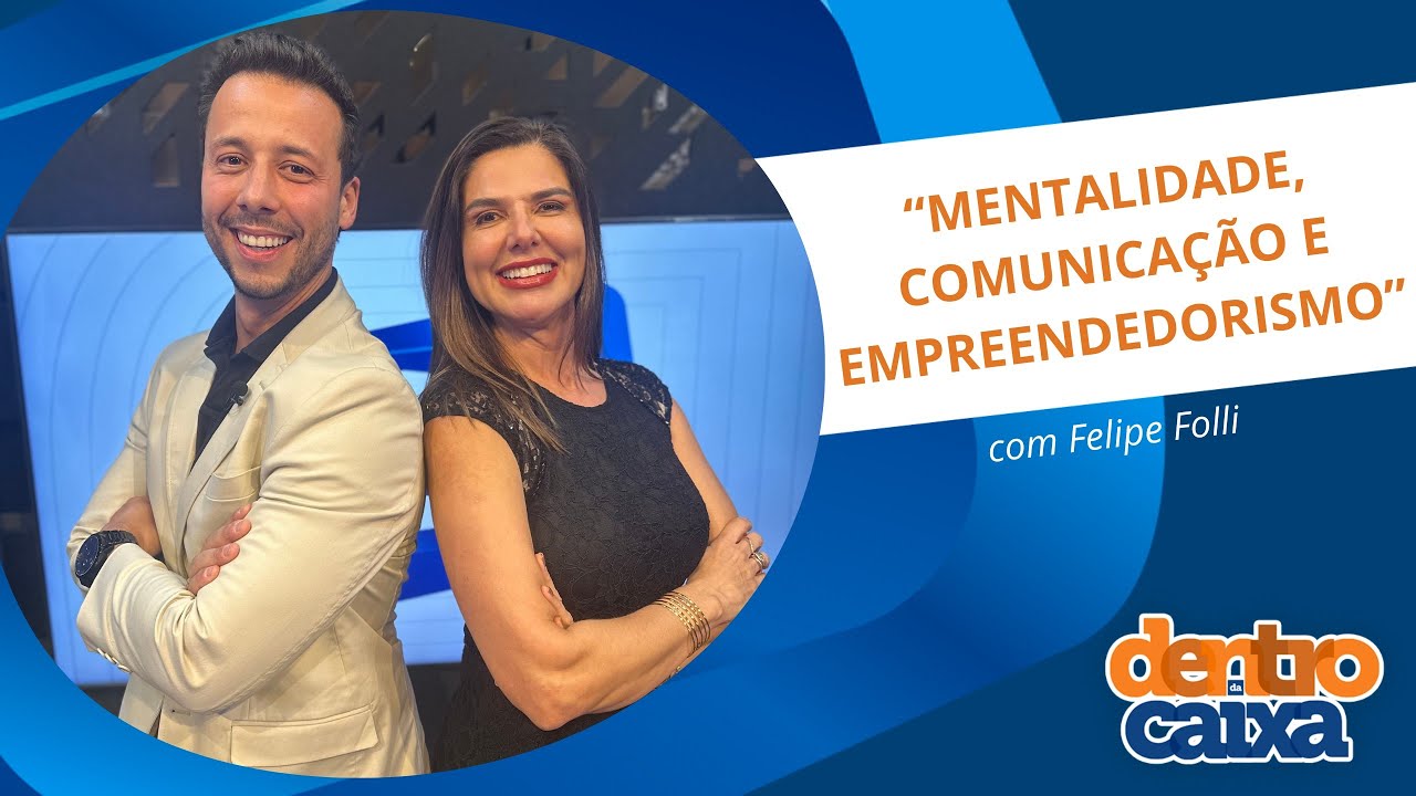 Mentalidade, Comunica&ccedil;&atilde;o e Empreendedorismo com Felipe Folli