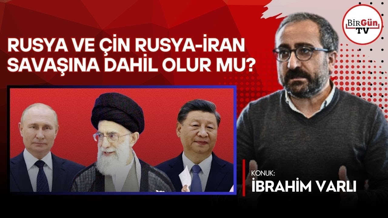 İbrahim Varlı anlattı: Rusya ve Çin olası İran-ABD savaşına dahil olur mu?