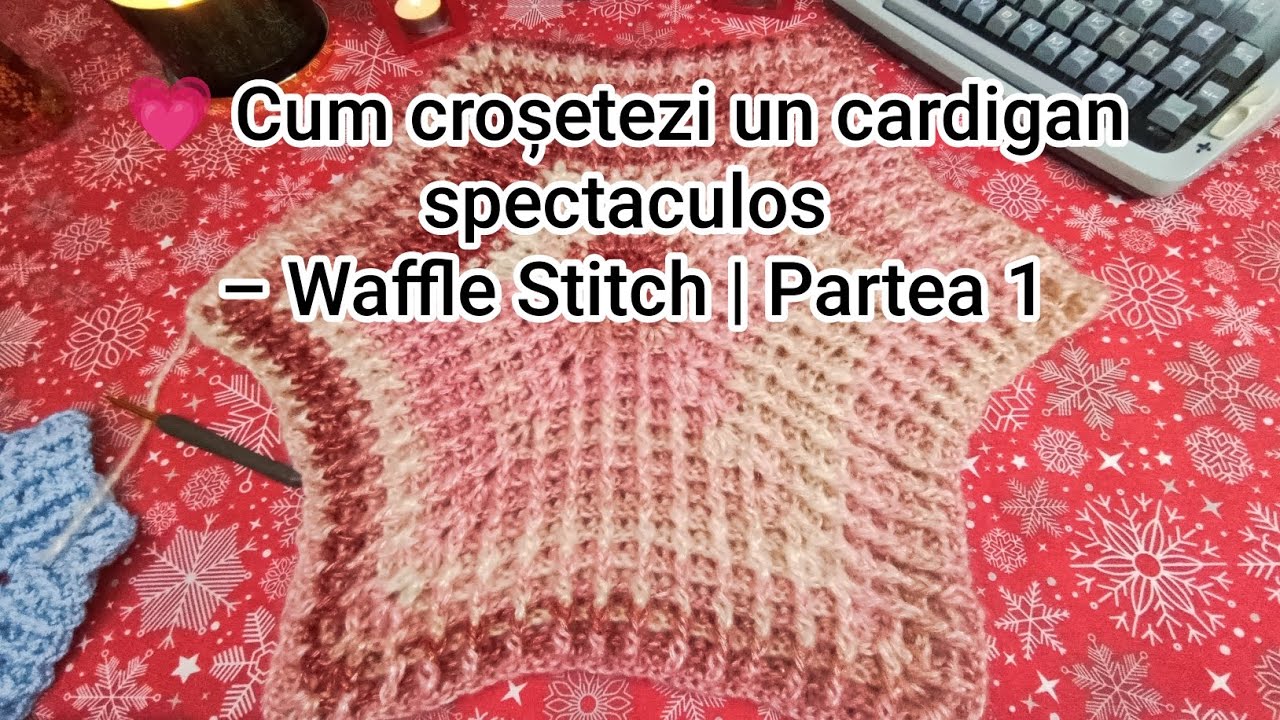 💗 Cum croșetezi un cardigan spectaculos – Waffle Stitch | Partea 1