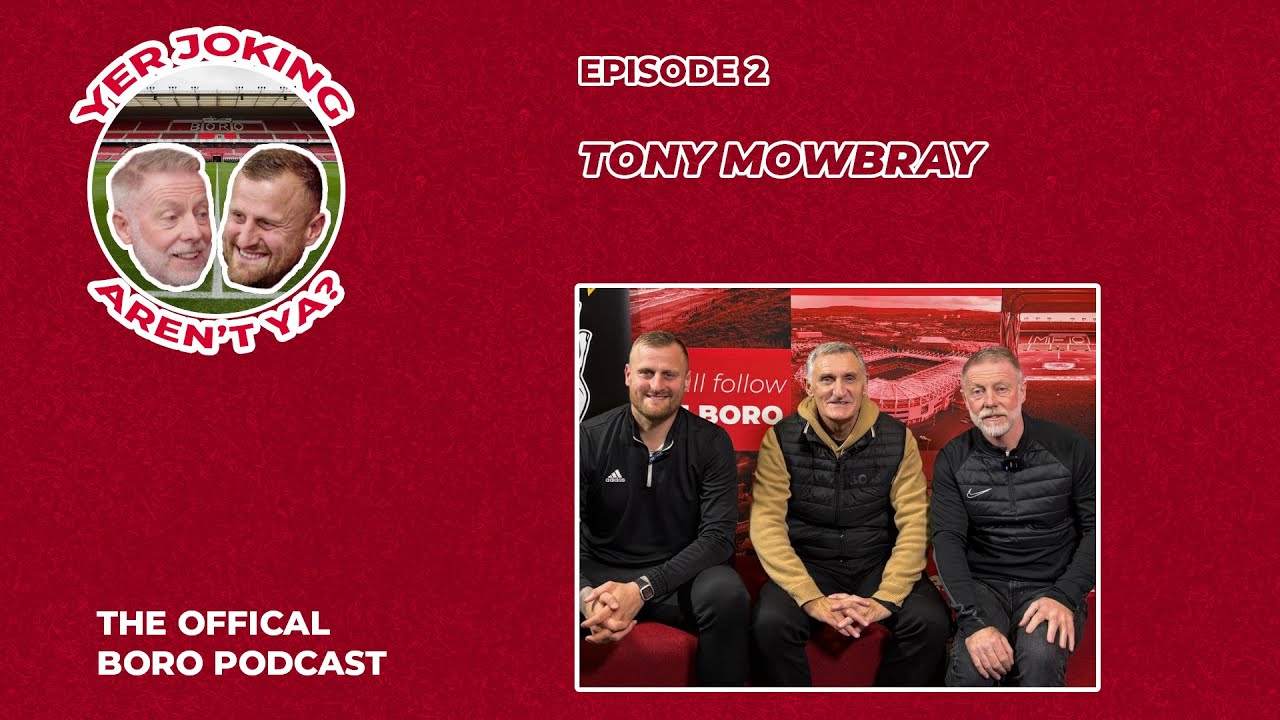 Yer Joking Aren't Ya? | The Boro Podcast | Episode 2 | Tony Mowbray