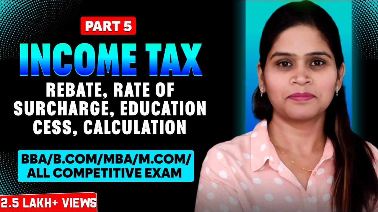 Income Tax 2025-26 | Rebate | Rate Of Surcharge | Education Cess | Calculation | B.Com | M.Com