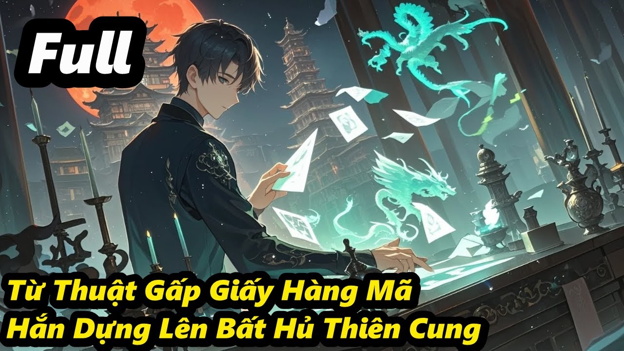 Full - Từ Thuật Gấp Giấy Hàng Mã, Hắn Dựng Lên Bất Hủ Thiên Cung