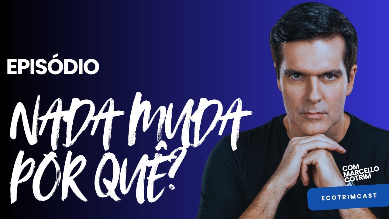 POR QUE NADA MUDA? | ECOTRIMCAST | MARCELLO COTRIM