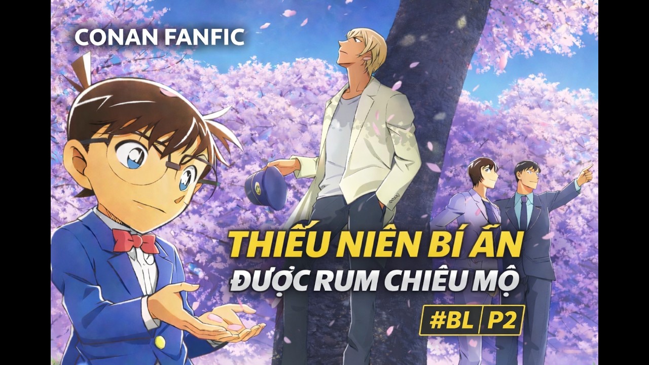 [Conan Fanfic BL ] Thiếu Niên Bí Ẩn Được Rum Chiêu Mộ – Bắt Đầu Cuộc Sống Trong Tổ Chức Áo Đen - P2