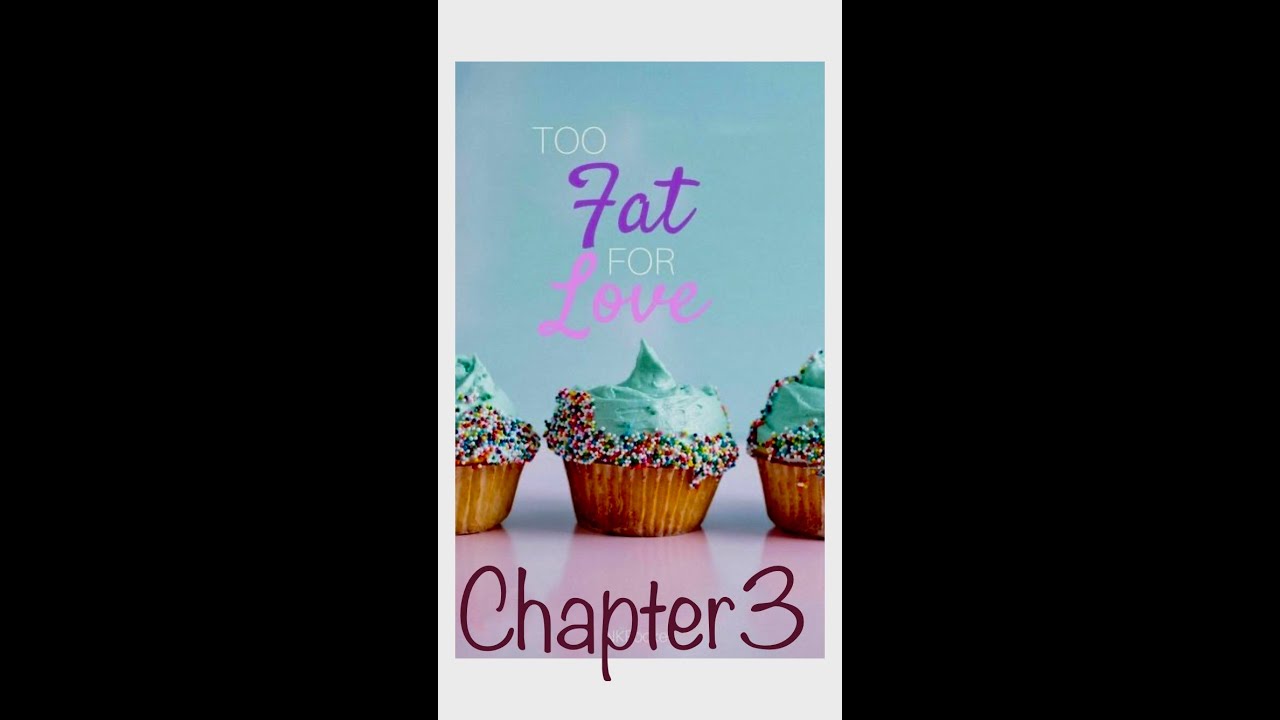 Too fat for love (Chapter 3)