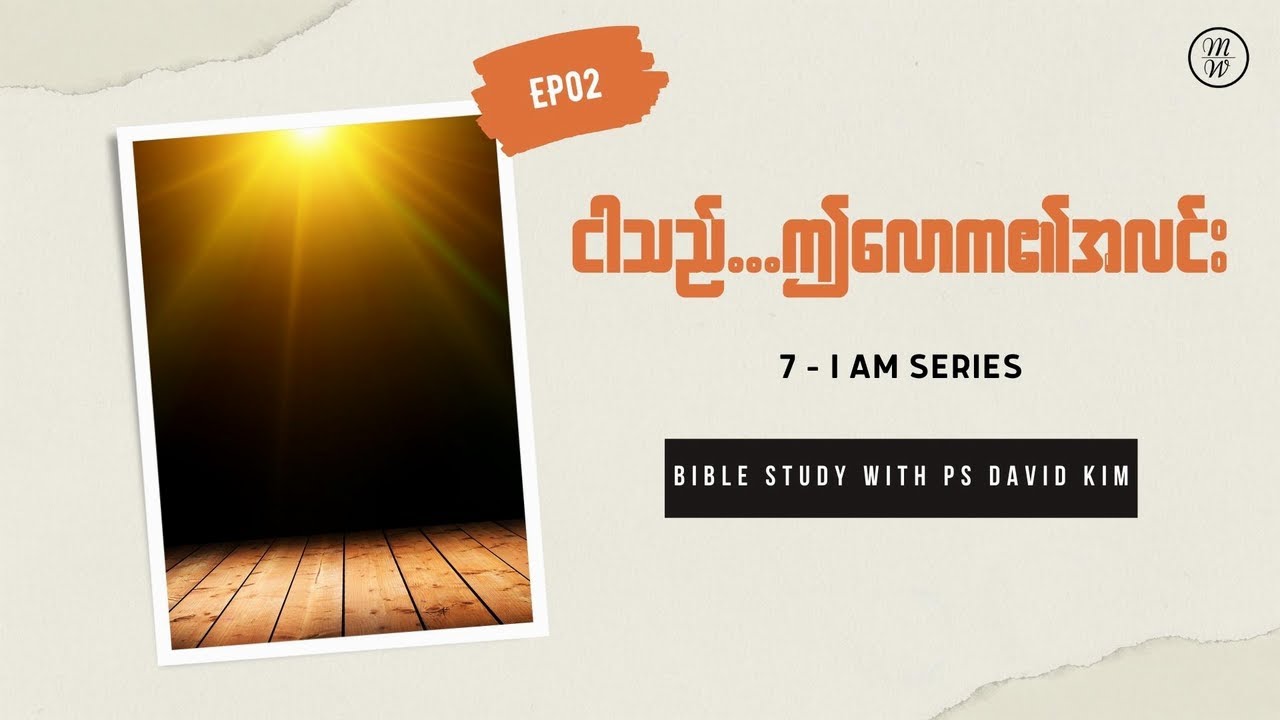 I AM (EP02) - The Light of the World | ငါသည်ဤလောက၏အလင်း | Ps David Kim