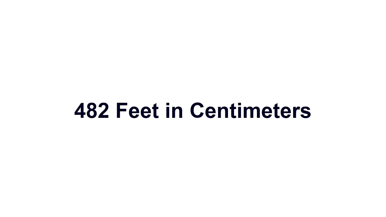 482 feet in cm? How to Convert 482 Feet(ft) in Centimeters(cm)?