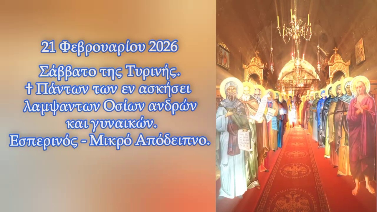 † ΣΑΒΒΑΤΟ ΤΗΣ ΤΥΡΙΝΗΣ. ΠΑΝΤΩΝ ΤΩΝ ΕΝ ΑΣΚΗΣΕΙ ΛΑΜΨΑΝΤΩΝ ΟΣΙΩΝ. ΕΣΠΕΡΙΝΟΣ - ΜΙΚΡΟ ΑΠΟΔΕΙΠΝΟ.