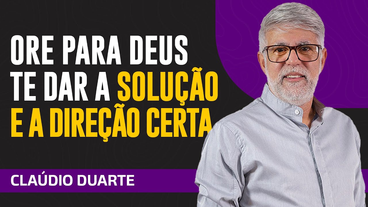 Cláudio Duarte - ORE PARA DEUS TE DAR A DIREÇÃO CERTA