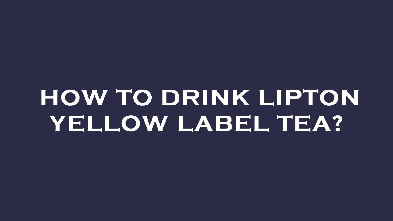 How to drink lipton yellow label tea?