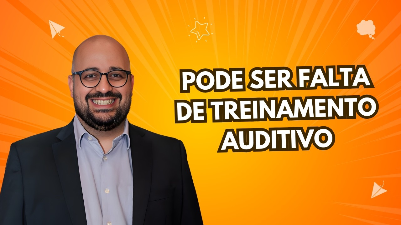 VÍDEO 4  - Pode ser falta de treinamento auditivo