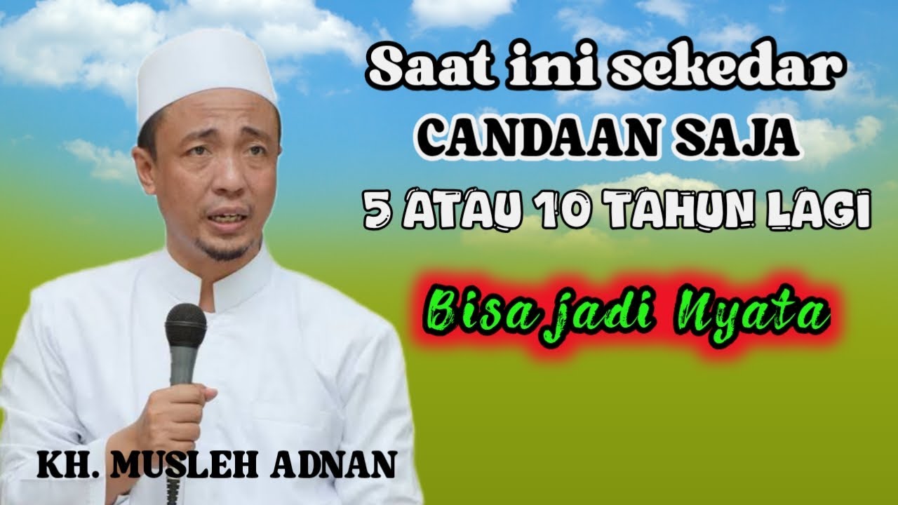 HATI HATI‼️Hari ini masih sebatas CANDAAN bisa jadi berikutnya menjadi KENYATAAN || KH MUSLEH ADNAN