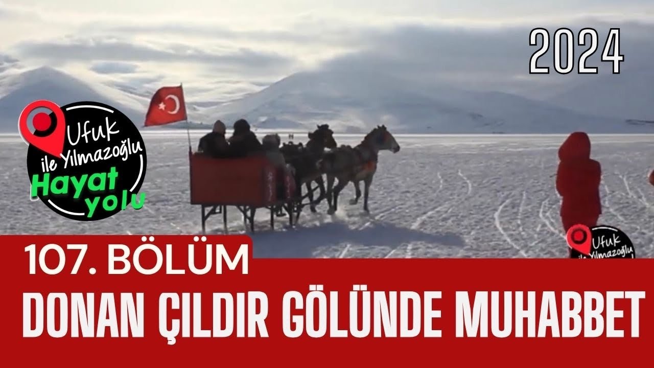 Ufuk Yılmazoğlu İle Hayat Yolu -107.Bölüm /Donan Çıldır Gölü Üzerinde Muhabbet 2024