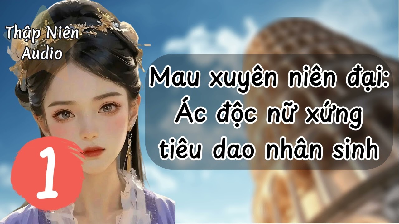 P1 - Mau xuyên niên đại: Ác độc nữ xứng tiêu dao nhân sinh