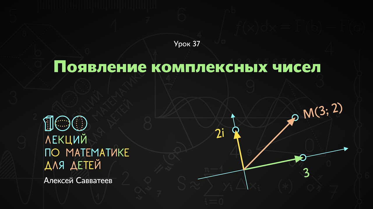 37. Появление комплексных чисел. Алексей Савватеев. 100 уроков математики