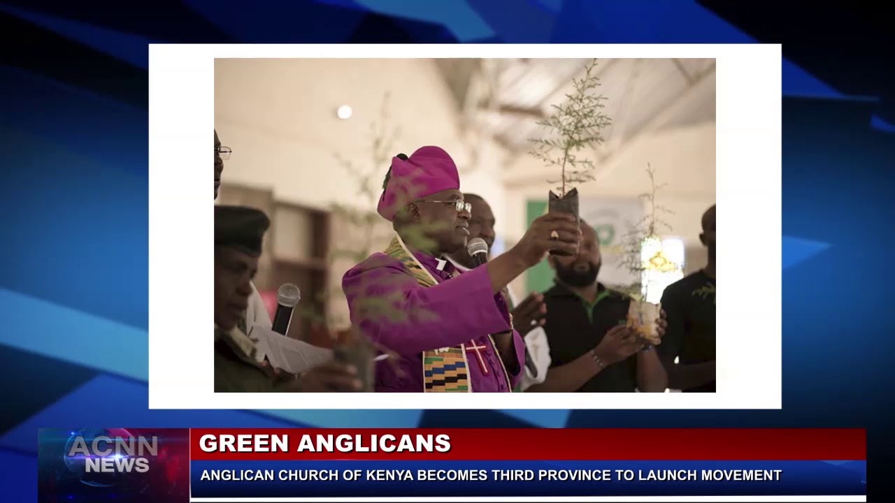 THE ANGLICAN CHURCH OF KENYA BECOMES THIRD PROVINCE TO LAUNCH  GREEN ANGLICAN MOVEMENT