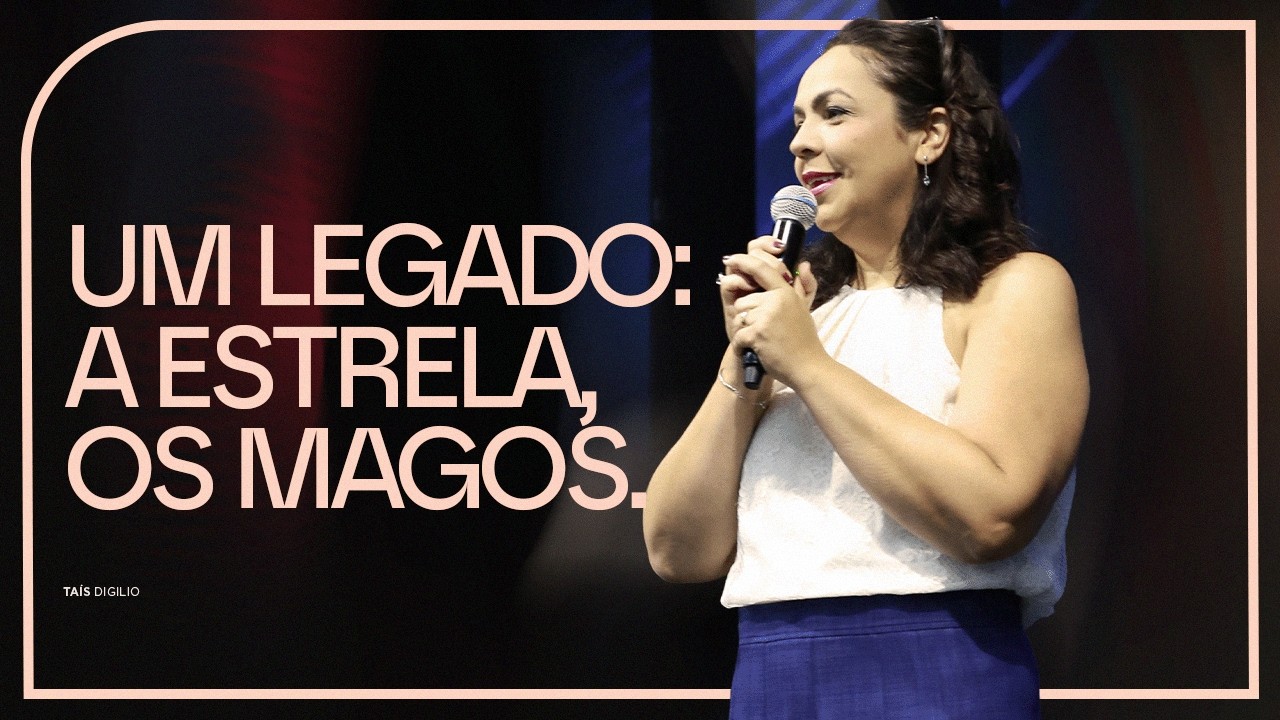 UM LEGADO, A ESTRELA, OS MAGOS | PRA. TAIS DIGILIO