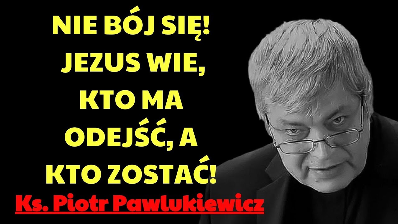 Nie bój się! Jezus wie, kto ma odejść, a kto zostać! | ks. piotr pawlukiewicz modlitwa