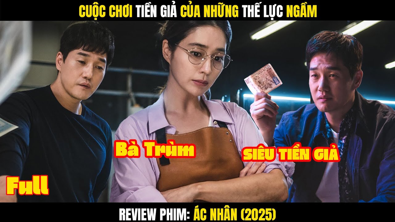 Cuộc Chơi Tiền Giả Của Những Thế Lực Ngầm | Ác Nhân 2025 Full