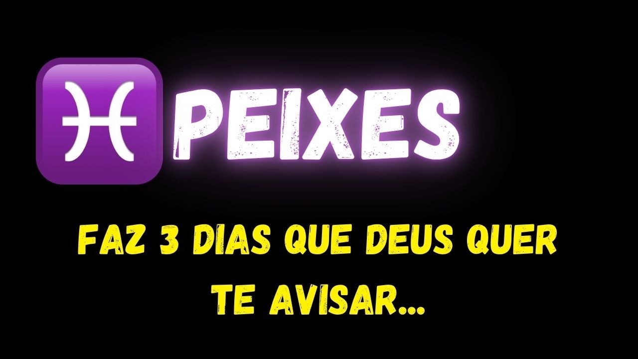 ♓️PEIXES🚨FAZ 3 DIAS QUE DEUS QUER TE AVISAR...