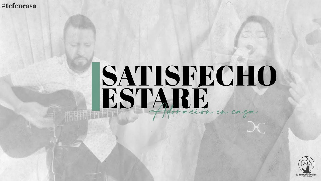 SATISFECHO ESTAR&Eacute; | Adoraci&oacute;n en casa #ICTEF
