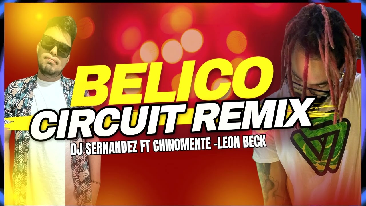 BELICO REMIX CIRCUIT -  DJ SERNANDEZ FT CHINOMENTE -  LEON BECK
