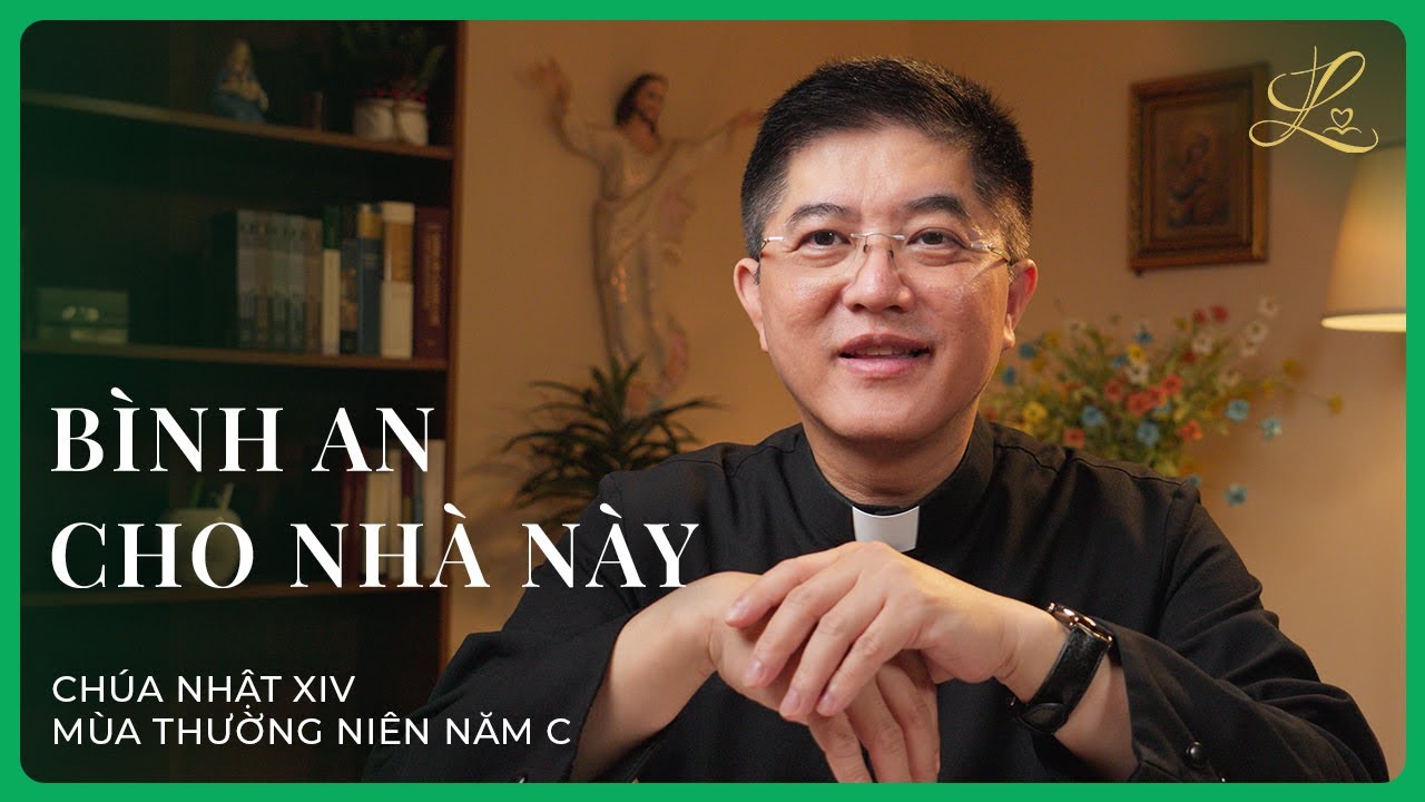 BÌNH AN CHO NHÀ NÀY - Chúa Nhật XIV Mùa Thường Niên Năm C | Lm. Đaminh Giuse Nguyễn Thiết Thắng, SDD