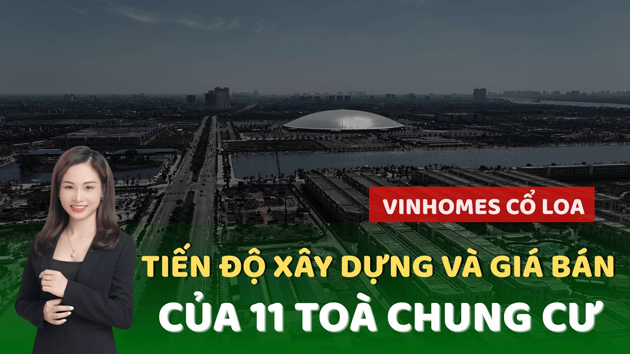 Tiến độ x&acirc;y dựng v&agrave; gi&aacute; b&aacute;n 11 to&agrave; chung cư tại dự &aacute;n Vinhomes Cổ Loa (T11/2025) | Phương Vinhomes