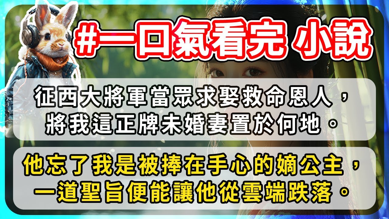 征西大將軍當眾求娶救命恩人，將我這正牌未婚妻置於何地。他忘了我是被捧在手心的嫡公主，一道聖旨便能讓他從雲端跌落。