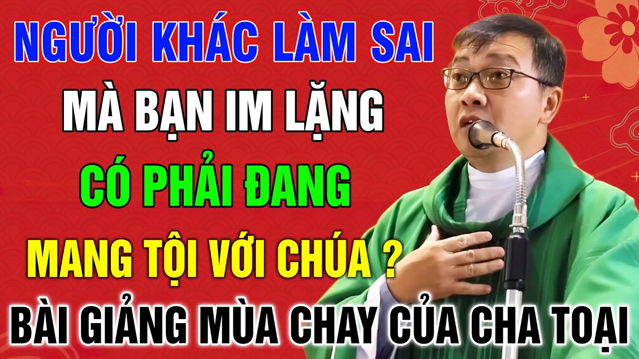 Biết Người Khác Sai Mà Im Lặng Là Bạn Có Đang Mang Tội Trước Mặt Chúa?Bài Giảng Ý Nghĩa Của Cha Toại