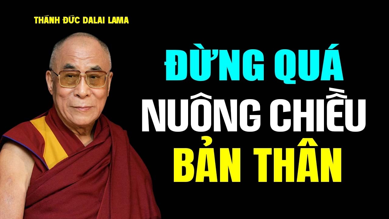 Sống Đừng Quá Nuông Chiều Bản Thân - Thánh Đức Đalai Lama khai thị