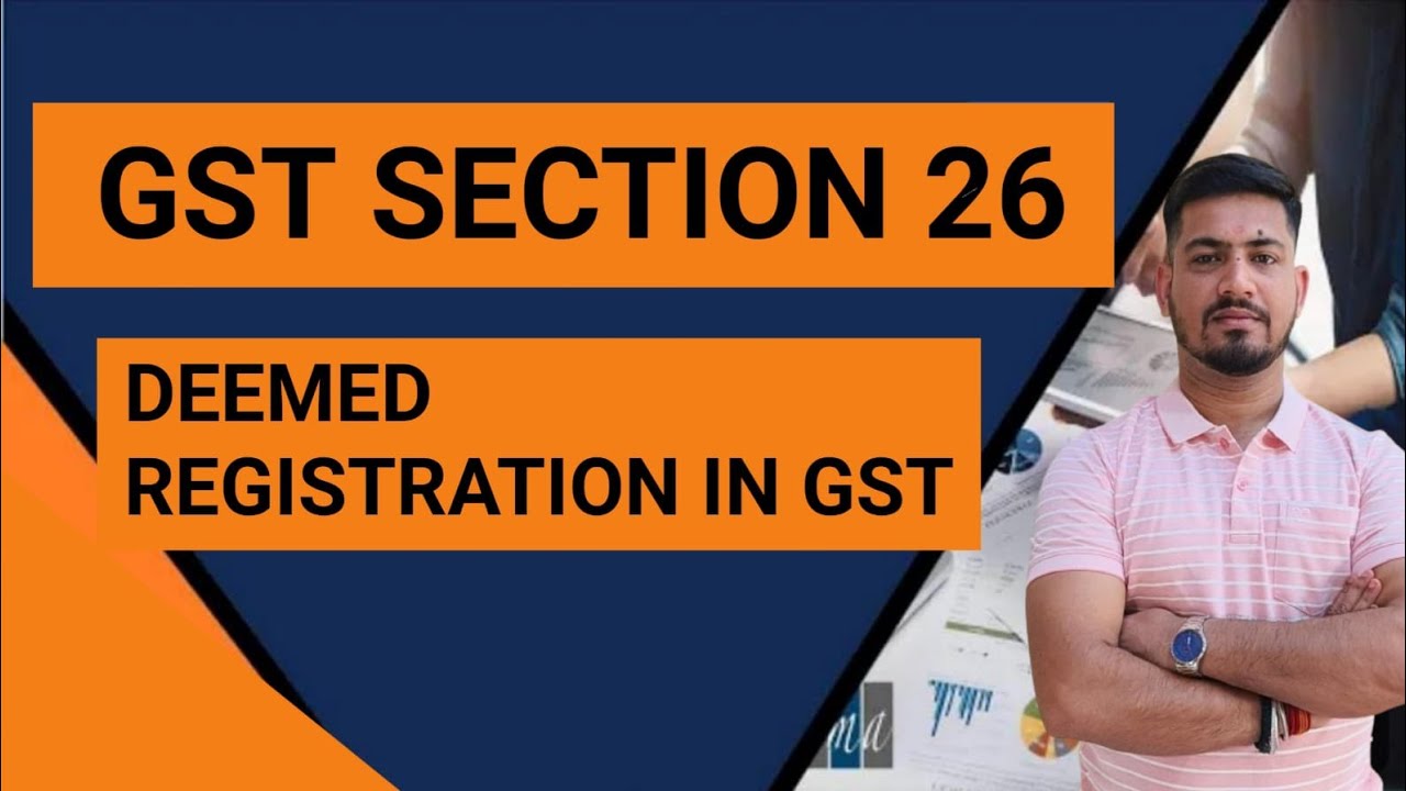 Deemed Registration in GST  || Section-26