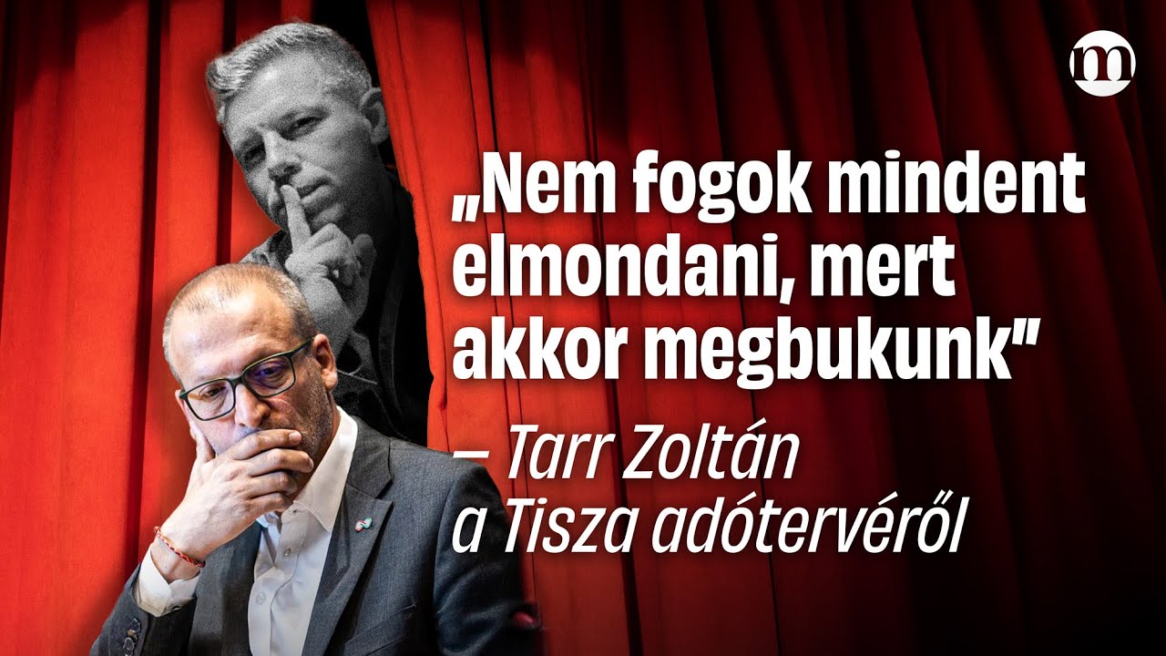 Nem fogok mindent elmondani, mert akkor megbukunk &ndash; Tarr Zolt&aacute;n a Tisza ad&oacute;terv&eacute;ről