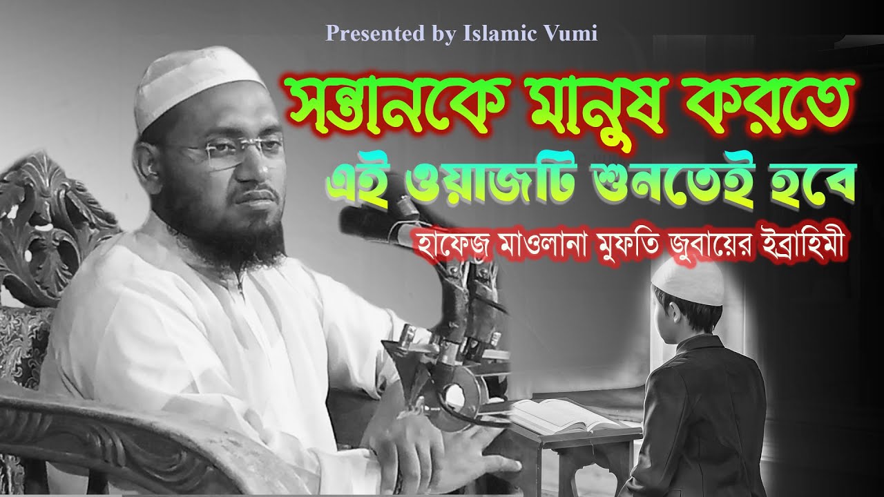 📌 কিভাবে সন্তানকে মানুষ করবেন | মুফ্তি জুবায়ের ইব্রাহিমী | Islamic Parenting Tips