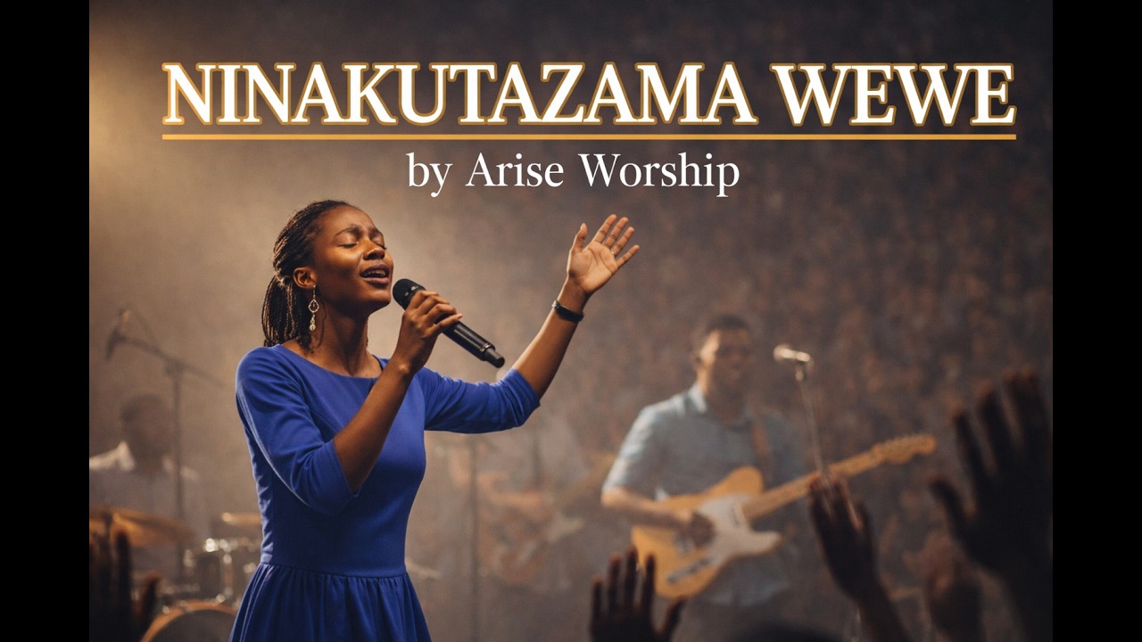 Arise Worship- NINAKUTAZAMA WEWE