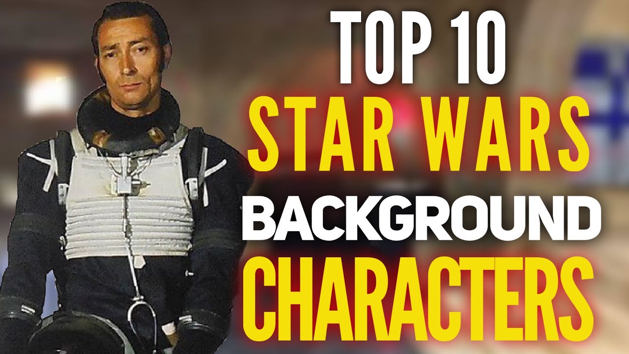 Star Wars Background Characters Top 10!
