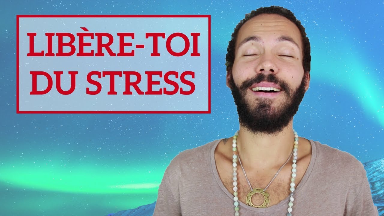 Comment se LIBÉRER du STRESS