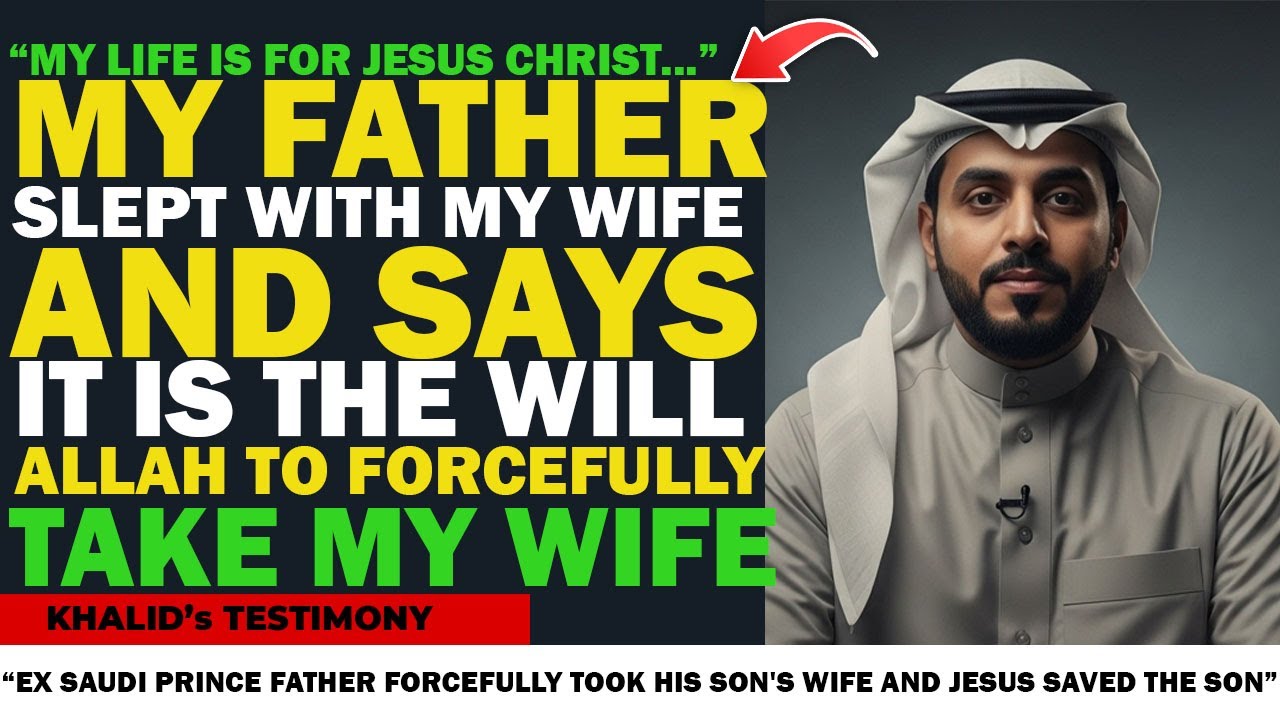 Ex Saudi Prince Father Forcefully Took His Son's Wife and Jesus Saved The Son