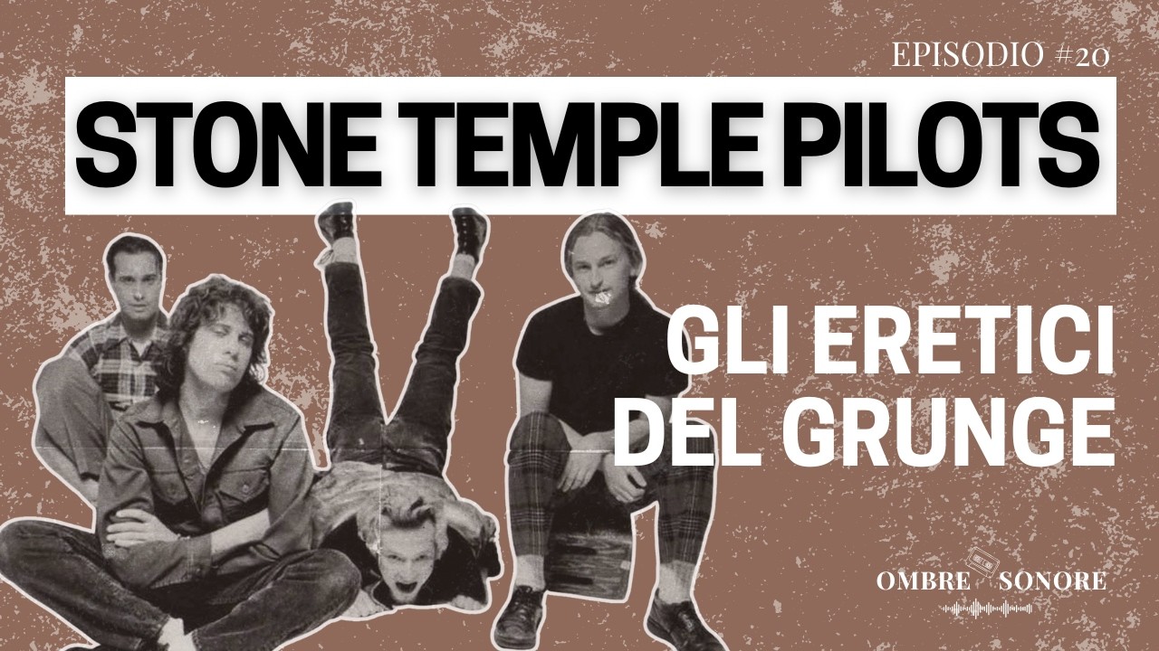 STONE TEMPLE PIILOTS: Gli eretici del Grunge [Episodio 20 Ombre Sonore]