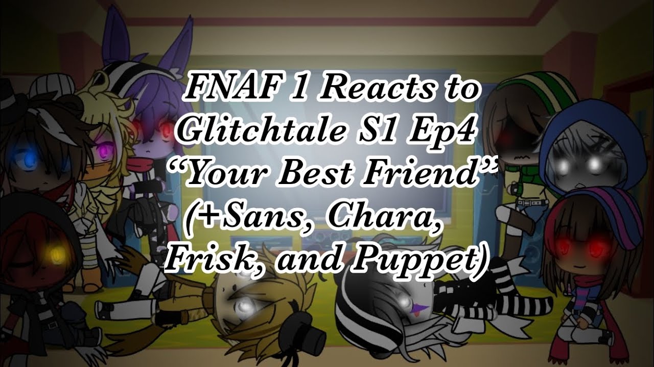 FNAF 1 Reacts to Glitchtale (+Sans, Chara, Frisk, and Puppet) // S1 Ep4 // “Your Best Friend”