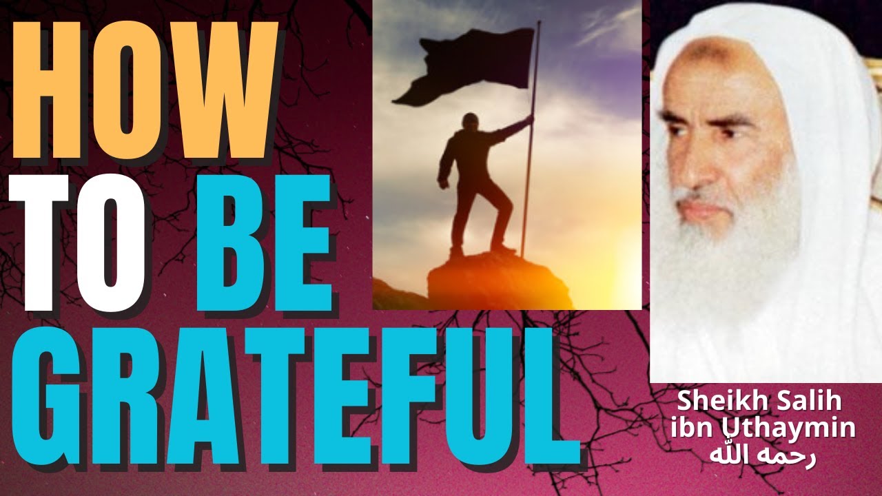 HOW to BE GRATEFUL - Sheikh Salih Ibn Uthaymin رحمه الله