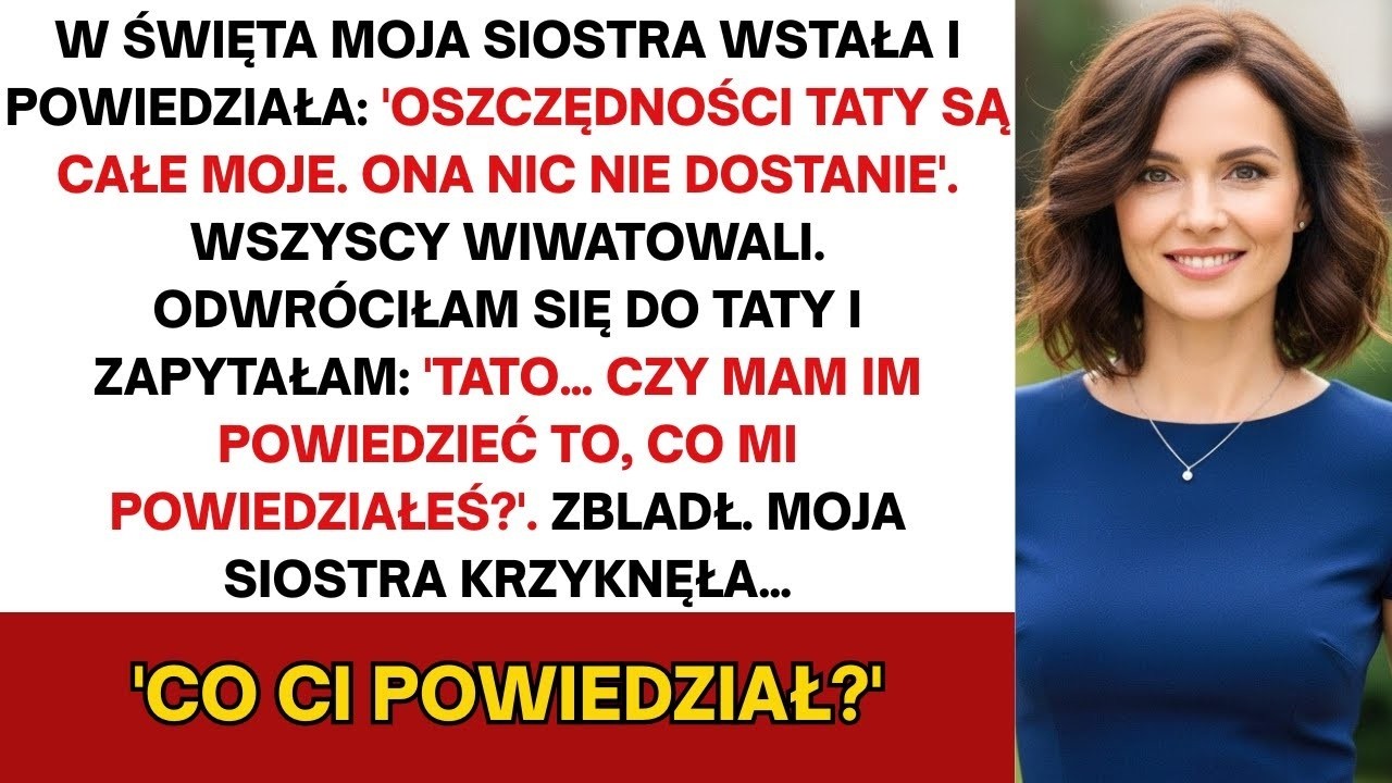 Na kolacji wigilijnej, moja siostra oświadczyła  “Tata oddaje mi całe oszczędności ” Tata nie mógł