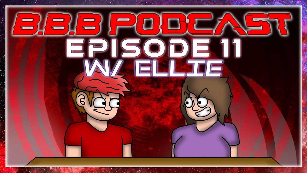 B.B.B PODCAST - EPISODE 11 [W/ Ellie (BEESH)]