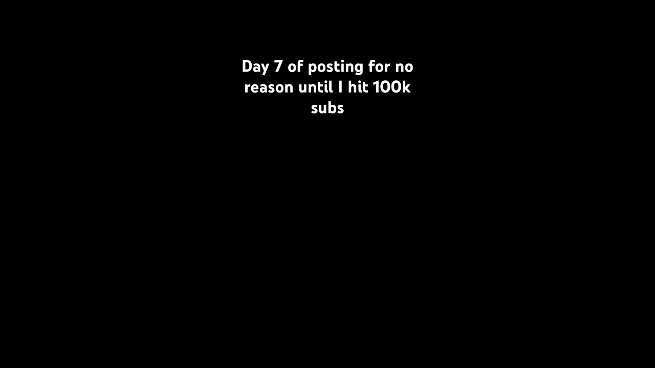 Day 7 of posting for no reason until I hit 100k subs #trending