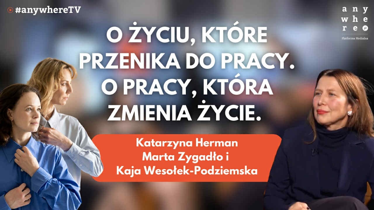 O życiu, które przenika do pracy. O pracy, które zmienia życia | Katarzyna Herman